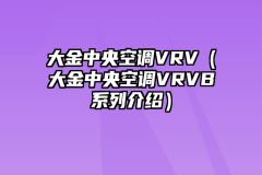 大金中央空调VRV（大金中央空调VRVB系列介绍）