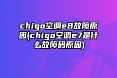 chigo空调e8故障原因(chigo空调e7是什么故障码原因)