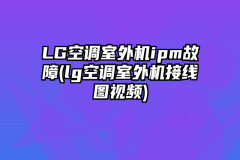 LG空调室外机ipm故障(lg空调室外机接线图视频)