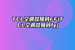 TCL空调故障码FF(TCL空调故障码fy)