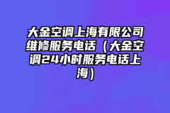 大金空调上海有限公司维修服务电话（大金空调24小时服务电话上海）