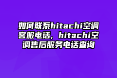 如何联系hitachi空调客服电话, hitachi空调售后服务电话查询