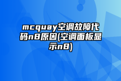 mcquay空调故障代码n8原因(空调面板显示n8)