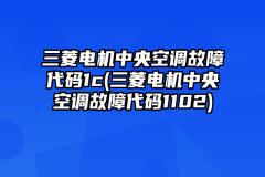 三菱电机中央空调故障代码1c(三菱电机中央空调故障代码1102)