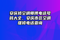 安庆修空调师傅电话号码大全，安庆市区空调维修电话查询