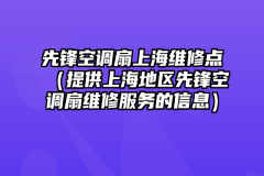 先锋空调扇上海维修点（提供上海地区先锋空调扇维修服务的信息）